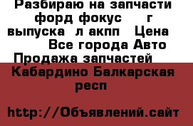 Разбираю на запчасти форд фокус 2001г выпуска 2л акпп › Цена ­ 1 000 - Все города Авто » Продажа запчастей   . Кабардино-Балкарская респ.